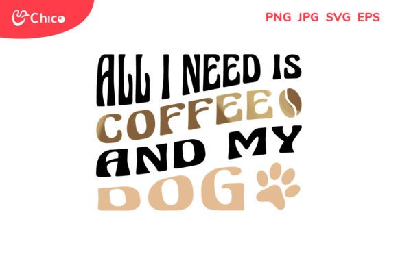 All I Need is Coffee and My Dog Quotes