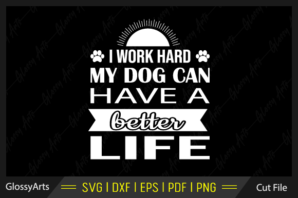 I Work Hard My Dog Can Have a Better Svg