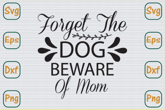 Mothers Day Svg Design, Forget the Dog